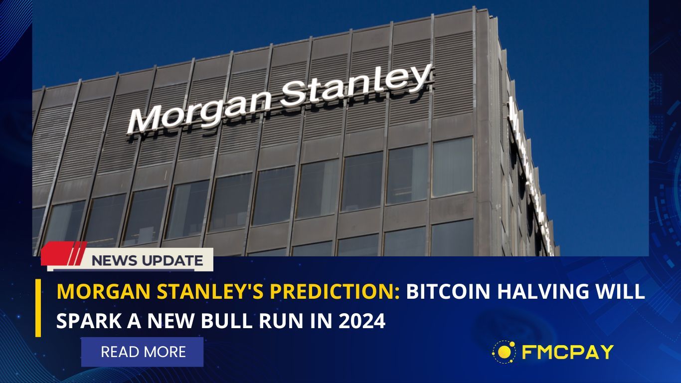 fmcpay-morgan-stanleys-prediction-bitcoin-halving-will-spark-a-new-bull-run-in-2024